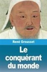 René Grousset - Le conquérant du monde