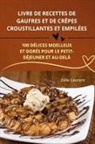 Zélie Laurent - LIVRE DE RECETTES DE GAUFRES ET DE CRÊPES CROUSTILLANTES ET EMPILÉES