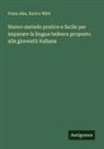 Franz Ahn, Enrico Wild - Nuovo metodo pratico e facile per imparare la lingua tedesca proposto alla gioventù italiana