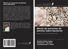 Gizelia Araújo Cunha, Francilene de S. Vieira, Francisco L. da Silva - Efecto de extractos de plantas sobre bacterias