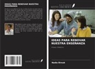 Nadia Birouk - IDEAS PARA RENOVAR NUESTRA ENSEÑANZA