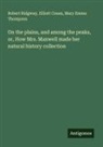 Elliott Coues, Robert Ridgway, Mary Emma Thompson - On the plains, and among the peaks, or, How Mrs. Maxwell made her natural history collection