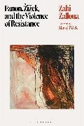 Zahi Zalloua,  Zalloua Zahi - Fanon, Zizek, and the Violence of Resistance