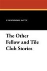 Francis Hopkinson Smith - The Other Fellow and Tile Club Stories