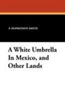 Francis Hopkinson Smith - A White Umbrella in Mexico, and Other Lands