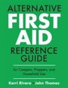 Kerri Rivera, John Thomas - ALTERNATIVE FIRST AID REFERENCE GUIDE FOR CAMPERS, PREPPERS, AND HOUSEHOLD USE