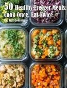 Kelly Johnson - 50 Healthy Freezer Meals