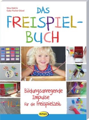 Gaby Fischer-Düvel, Nina Held - Das Freispielbuch Bildungsanregende Impulse für die Freispielzeit