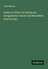 Adolf Bastian - Reisen in China von Peking zur mongolischen Grenze und Rueckkehr nach Europa