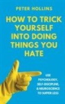Peter Hollins - How to Trick Yourself Into Doing Things You Hate