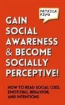 Patrick King - Gain Social Awareness and Become Socially Perceptive! How to Read Social Cues, Emotions, Behavior, and Intentions