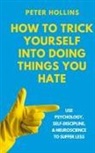 Peter Hollins - How to Trick Yourself Into Doing Things You Hate