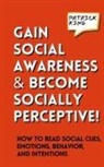 Patrick King - Gain Social Awareness and Become Socially Perceptive! How to Read Social Cues, Emotions, Behavior, and Intentions
