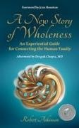 Robert Atkinson - A New Story of Wholeness An Experiential Guide for Connecting the Human Family