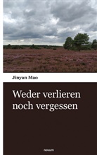Jinyan Mao, Jinyan Mao - Weder verlieren noch vergessen