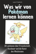 Leon Friedrich - Was wir von Pokémon lernen können - Das perfekte Geschenk für Weihnachten und Geburtstag für Männer, Frauen und Teenager