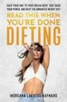 Morgana Lakatos-Hayward - Read This When You're Done Dieting