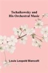 Louis Leopold Biancolli - Tschaikowsky and His Orchestral Music