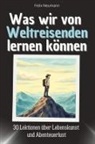 Felix Neumann - Was wir von Weltreisenden lernen können - Das perfekte Geschenk für Weihnachten und Geburtstag für Männer, Frauen und Teenager