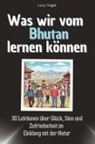 Lucy Vogel - Was wir vom Bhutan lernen können - Das perfekte Geschenk für Weihnachten und Geburtstag für Männer, Frauen und Teenager