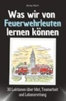 Anna Horn - Was wir von Feuerwehrleuten lernen können - Das perfekte Geschenk für Weihnachten und Geburtstag für Männer, Frauen und Teenager