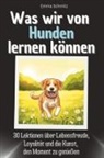 Emma Schmitz - Was wir von Hunden lernen können - Das perfekte Geschenk für Weihnachten und Geburtstag für Männer, Frauen und Teenager