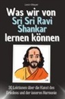 Leon Meyer - Was wir von Sri Sri Ravi Shankar lernen können - Das perfekte Geschenk für Weihnachten und Geburtstag für Männer, Frauen und Teenager