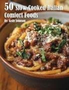 Kelly Johnson - 50 Slow-Cooked Italian Comfort Foods