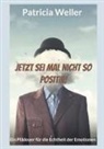 Patricia Weller - Jetzt sei mal nicht so positiv!