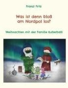 Franzi Fritz - Was ist denn bloß am Nordpol los? - Weihnachten mit der Familie Kullerballi
