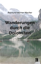 Raimund Werner Macher - Wanderungen durch die Dolomiten