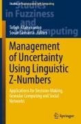 Tofigh Allahviranloo, Sovan Samanta - Management of Uncertainty Using Linguistic Z-Numbers Applications for Decision-Making, Granular Computing and Social Networks