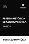 Lorenzo Montúfar - Reseña Histórica de Centroamérica Tomo I