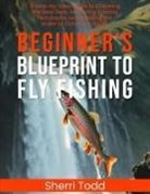 Sherri Todd - Beginner's Blueprint to Fly Fishing