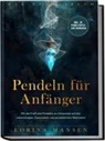 Lorina Mansen - Pendeln für Anfänger - Das Praxisbuch: Mit der Kraft des Pendelns zu Antworten auf alle Lebensfragen, Gesundheit und persönlichem Wachstum - inkl. 30 Pendeltafeln zum Download