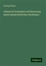 Ludwig Uhland - Uhland als Dramatiker mit Benutzung seines handschriftlichen Nachlasses