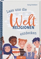 Georg Schwikart - Lass uns die Weltreligionen entdecken