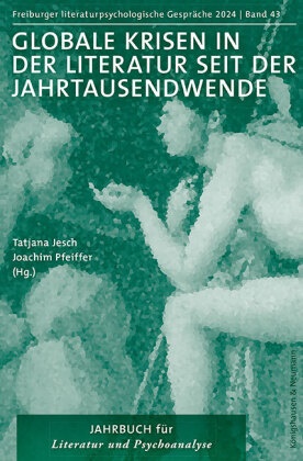 Tatjana Jesch, Pfeiffer, Joachim Pfeiffer - Globale Krisen in der Literatur seit der Jahrhundertwende Jahrbuch für Literatur und Psychoanalyse