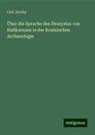 Carl Jacoby - Über die Sprache des Dionysius von Halikarnass in der Roemischen Archaeologie