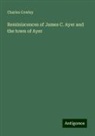 Charles Cowley - Reminiscences of James C. Ayer and the town of Ayer