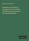 Eduard von Hartmann - Wahrheit und Irrthum im Darwinismus: Eine kritische Darstellung der organischen Entwickelungstheorie