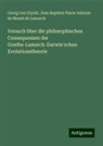 Georg von Giycki, Jean Baptiste Pierre An Lamarck, Jean Baptiste Pierre Antoine de Monet de Lamarck - Versuch über die philosophischen Consequenzen der Goethe-Lamarck-Darwin'schen Evolutionstheorie