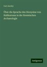 Carl Jacoby - Über die Sprache des Dionysius von Halikarnass in der Roemischen Archaeologie