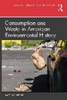 Martin V. Melosi - Consumption and Waste in American Environmental History