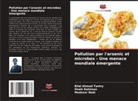 Mudasar Nabi, Shaik Rahiman, Bilal Ahmad Tantry - Pollution par l'arsenic et microbes - Une menace mondiale émergente