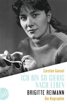 Carsten Gansel - Ich bin so gierig nach Leben - Brigitte Reimann