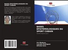 Iris Mederos, Lourdes Rodriguez, Alfredo Sanz - BASES ÉPISTÉMOLOGIQUES DU SPORT CUBAIN