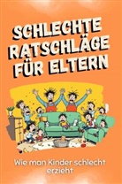 Jonas Schwarz - Schlechte Ratschläge für Eltern - Das perfekte Geschenk für Weihnachten und Geburtstag für Männer, Frauen und Teenager
