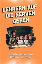 Sarah Lang - Lehrern auf die Nerven gehen - Das perfekte Geschenk für Weihnachten und Geburtstag für Männer, Frauen und Teenager