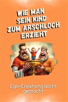 Alexander Huber - Ego-Erziehung leicht gemacht - Das perfekte Geschenk für Weihnachten und Geburtstag für Männer, Frauen und Teenager